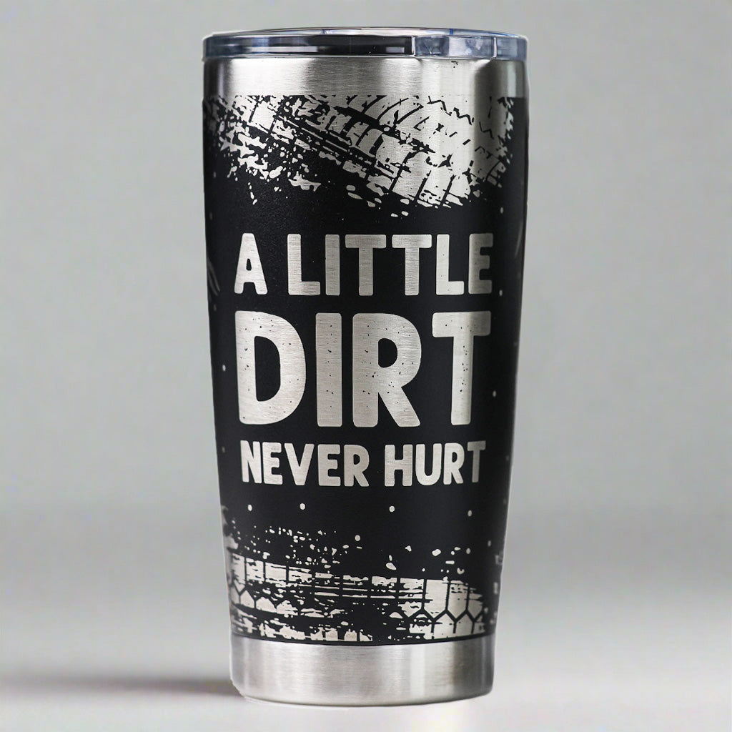 A Little Dirt Never Hurt Full Wrap Custom Engraved 20 oz Tumbler
