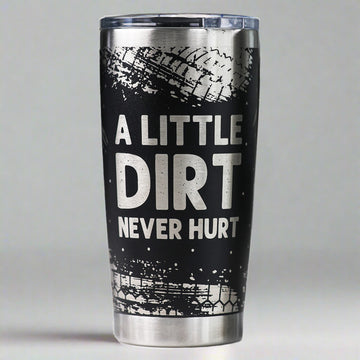 A Little Dirt Never Hurt Full Wrap Custom Engraved 20 oz Tumbler
